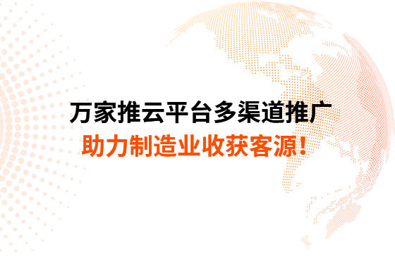 萬家推云平臺多渠道推廣，助力制造業收獲客源！