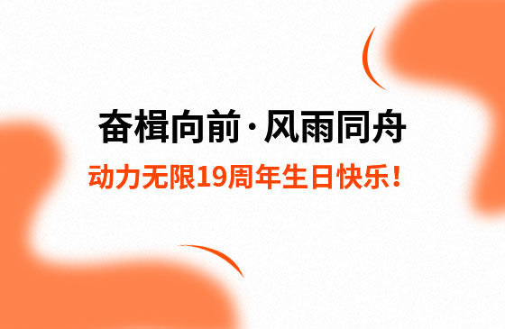 奮楫向前·風(fēng)雨同舟 | 動力無限19周年生日快樂！