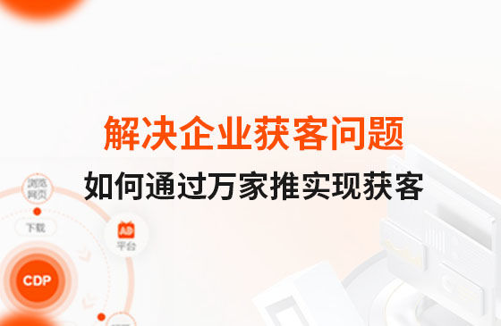 解決企業(yè)獲客問題！告訴你如何通過萬家推實(shí)現(xiàn)流量獲客